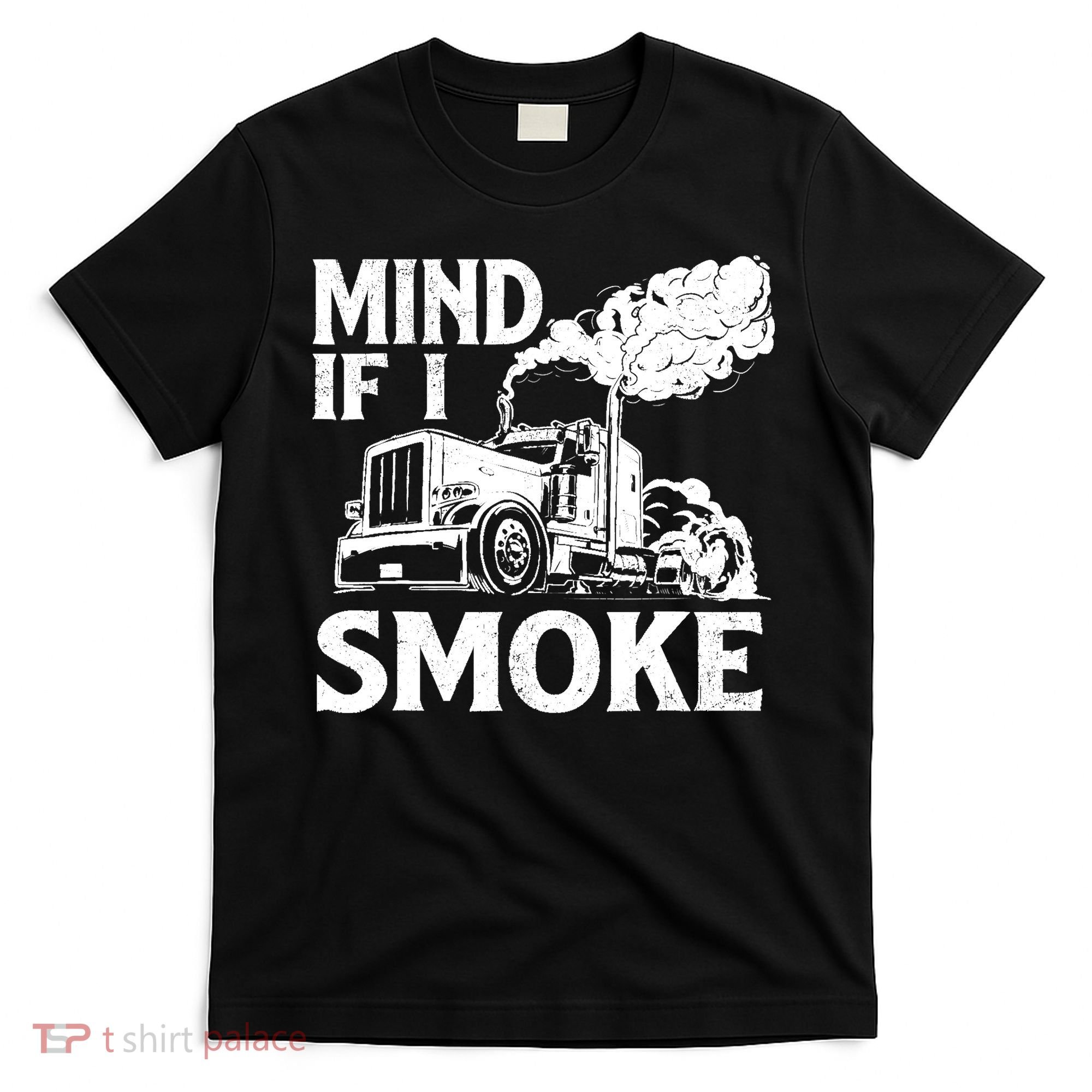 Mind If I Smoke Semi Truck Driver Trucker Big Rig Trucking T-Shirt