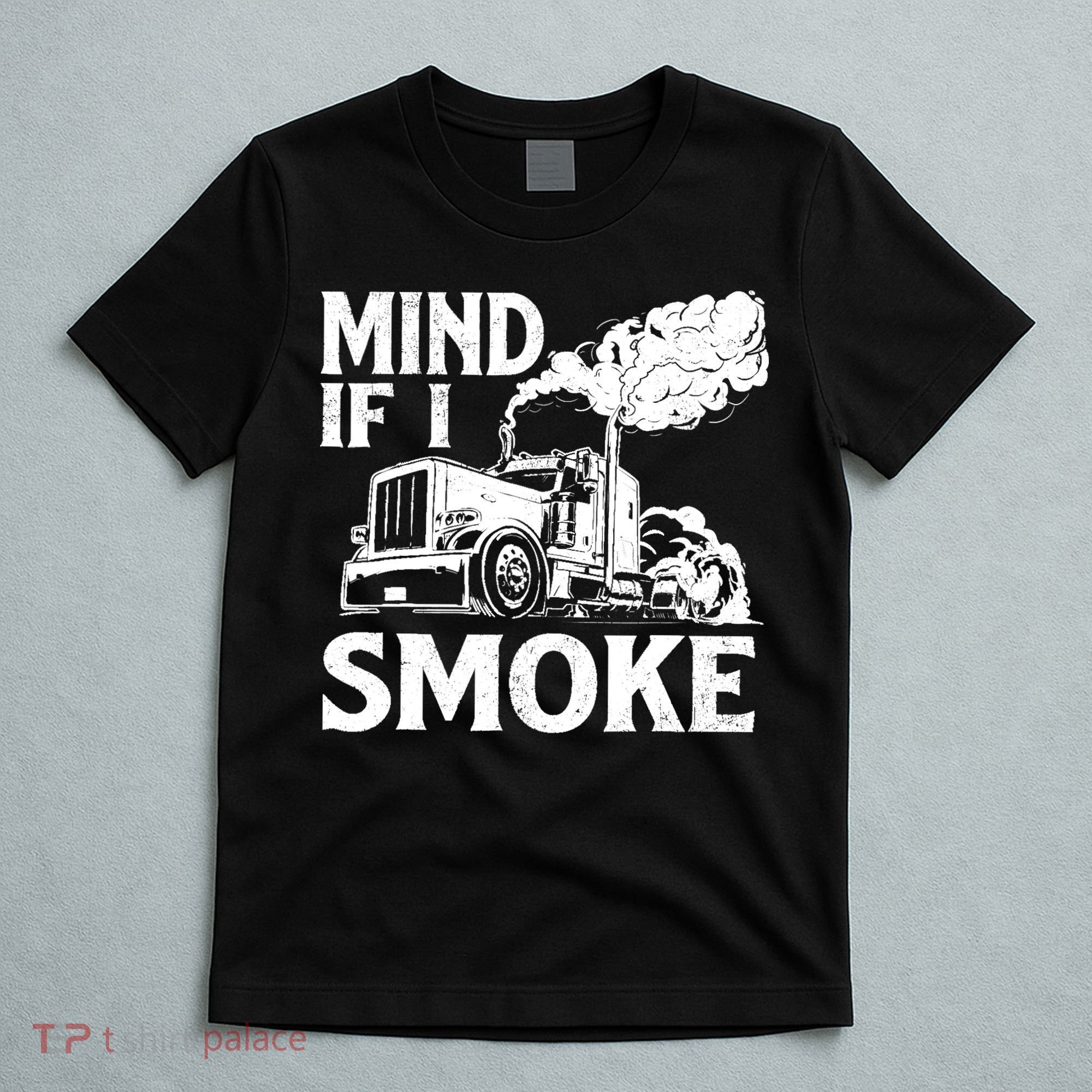 Mind If I Smoke Semi Truck Driver Trucker Big Rig Trucking T-Shirt