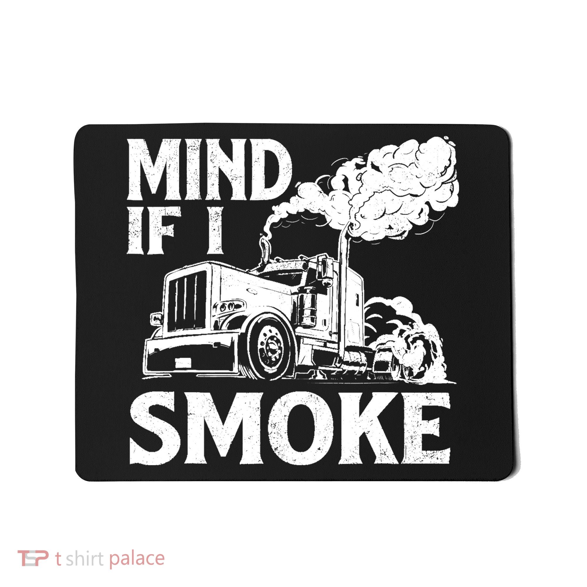 Mind If I Smoke Semi Truck Driver Trucker Big Rig Trucking Mousepad