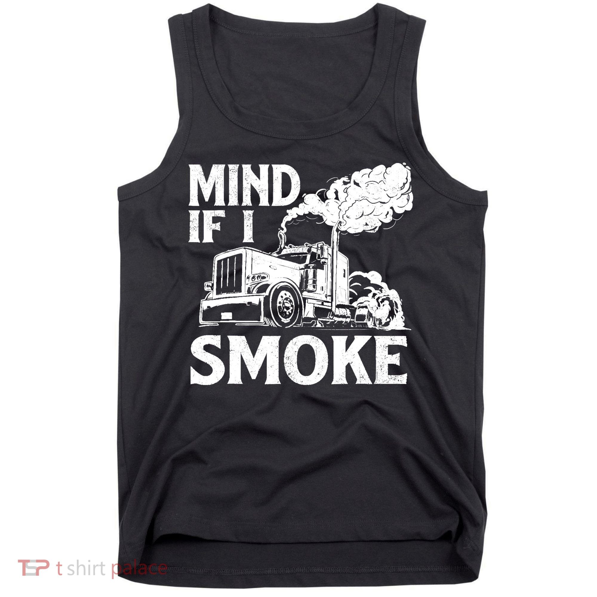 Mind If I Smoke Semi Truck Driver Trucker Big Rig Trucking Tank Top
