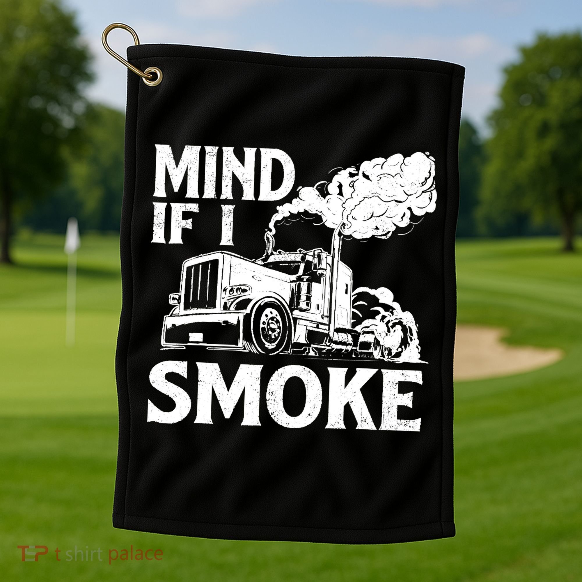Mind If I Smoke Semi Truck Driver Trucker Big Rig Trucking Golf Towel
