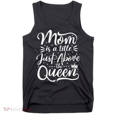 Mom Is Just A Title Above The Queen Tank Top
