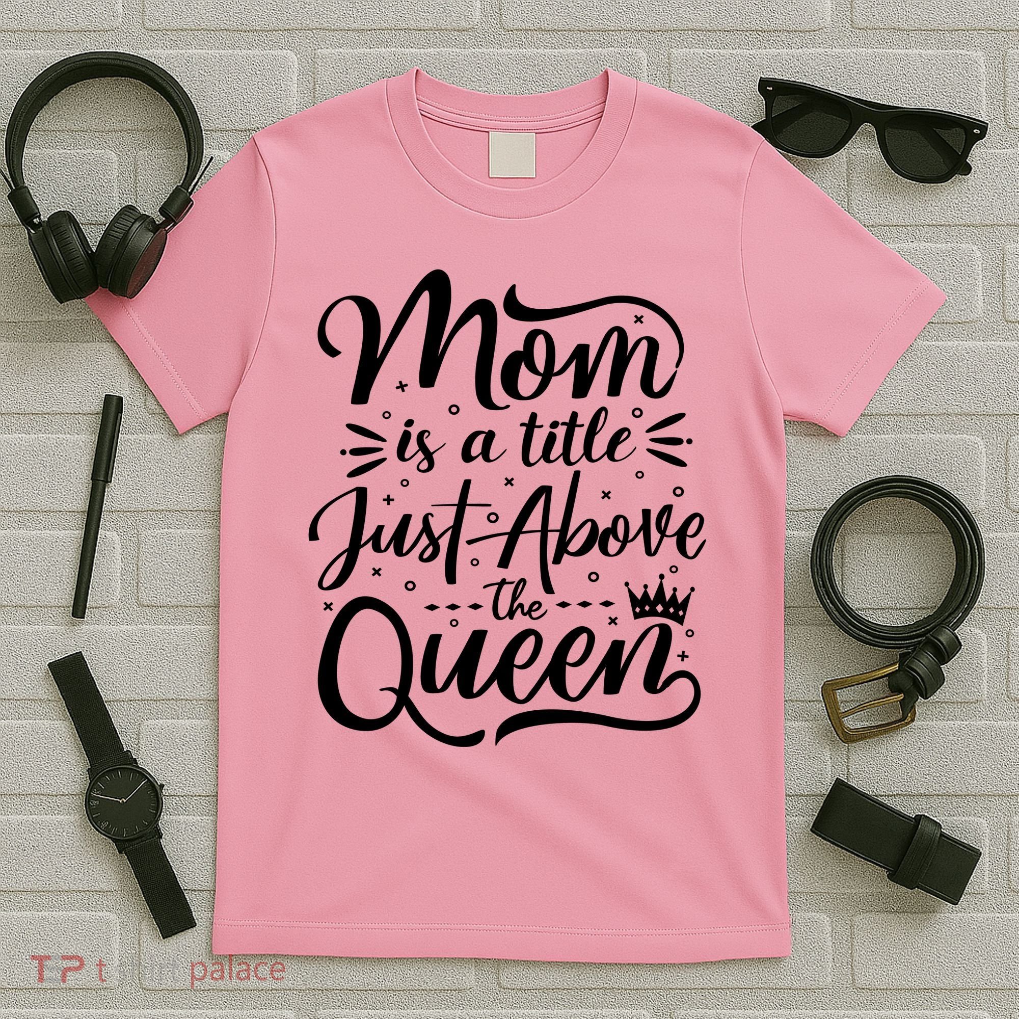 Mom Is Just A Title Above The Queen T-Shirt