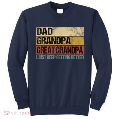 M.ens I Just Keep Getting Better Dad Grandpa Great Grandpa Sweatshirt
