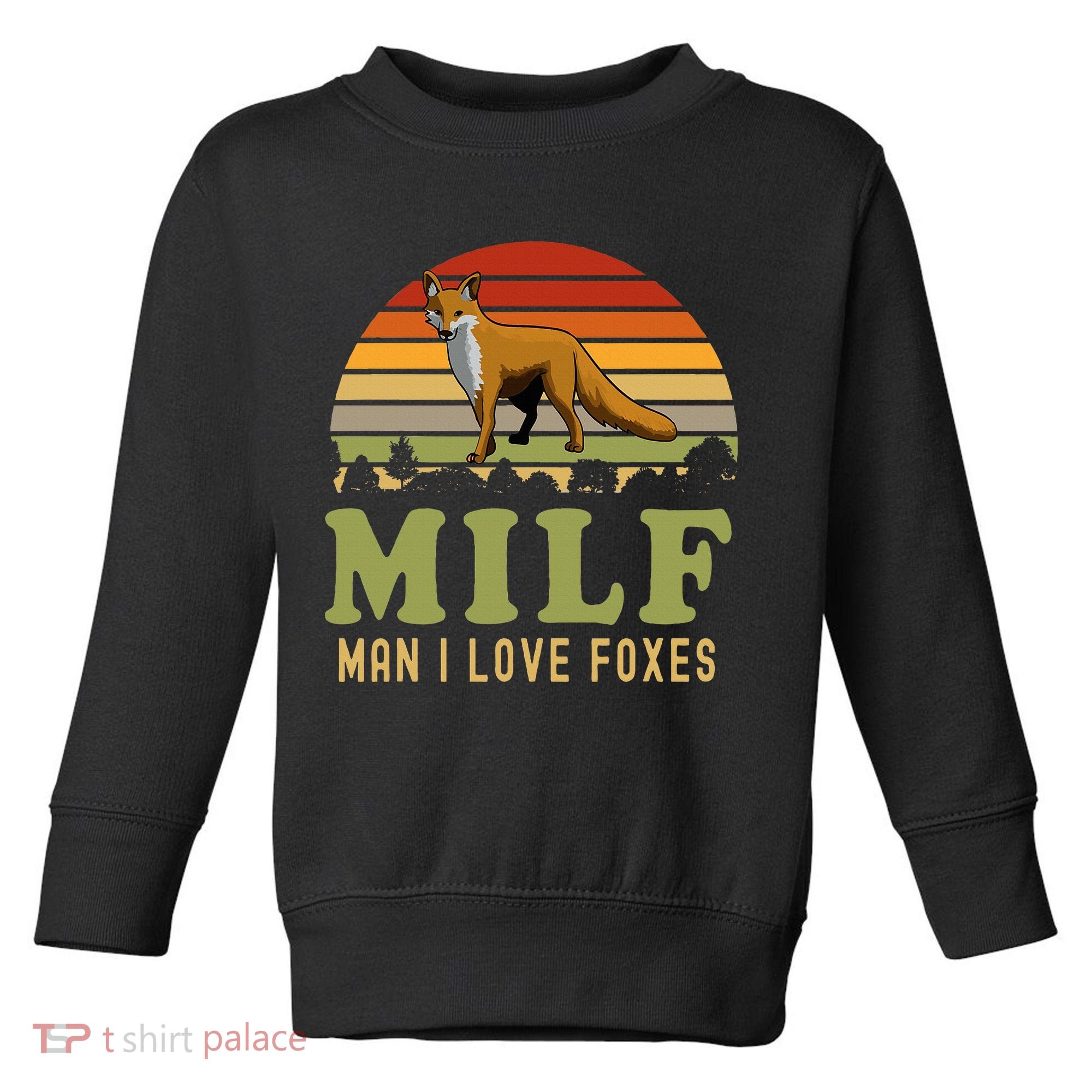 Man I Love Foxes Funny Milf Party Joke For Fox Lover Toddler Sweatshirt