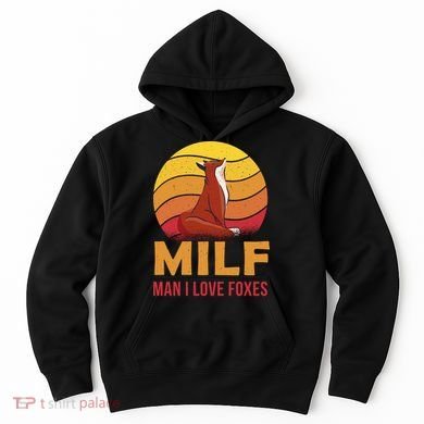 Man I Love Foxes MILF Funny Hoodie
