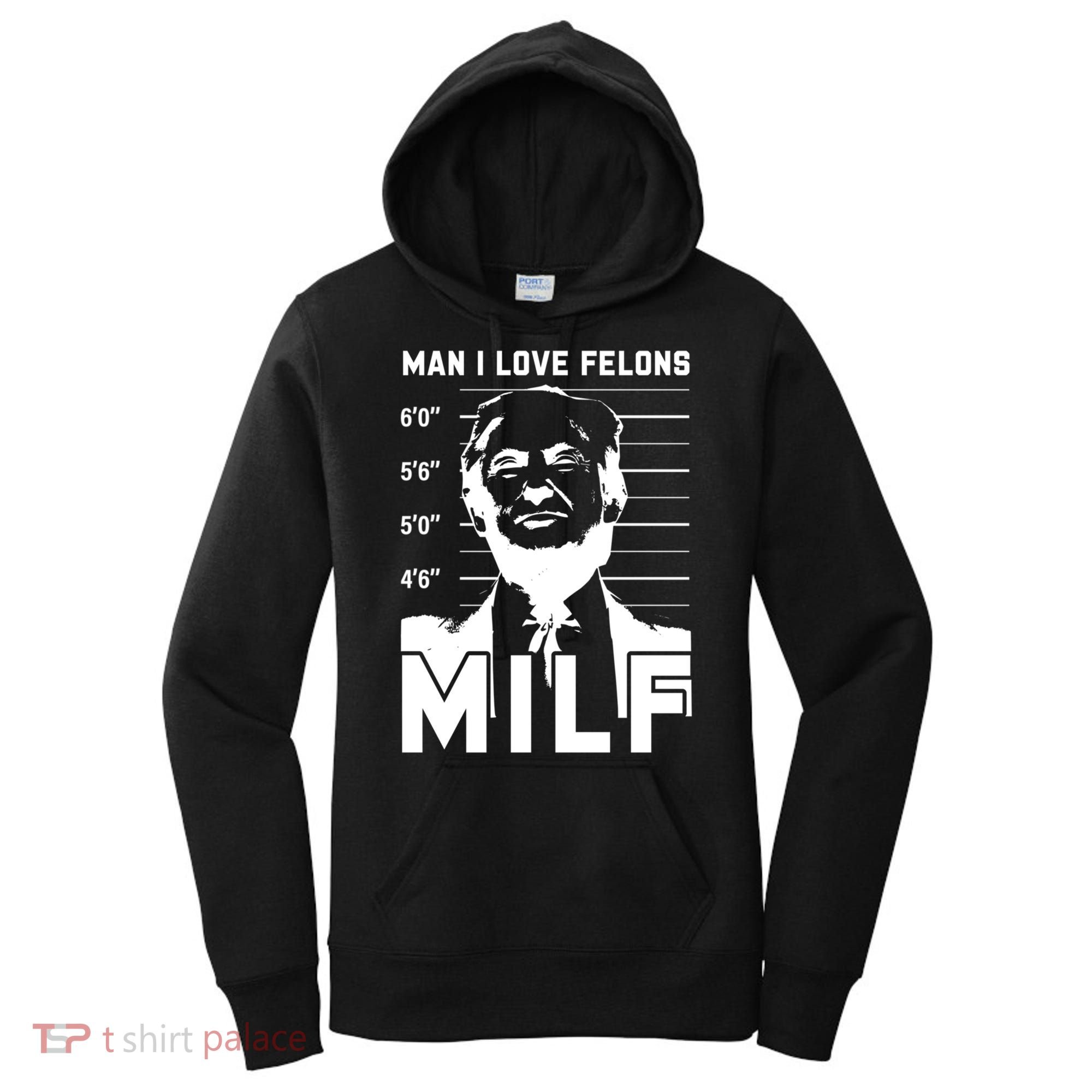 Milf I Love Felons Funny Trump Sarcastic Statet Humor Gift Women's Hoodie