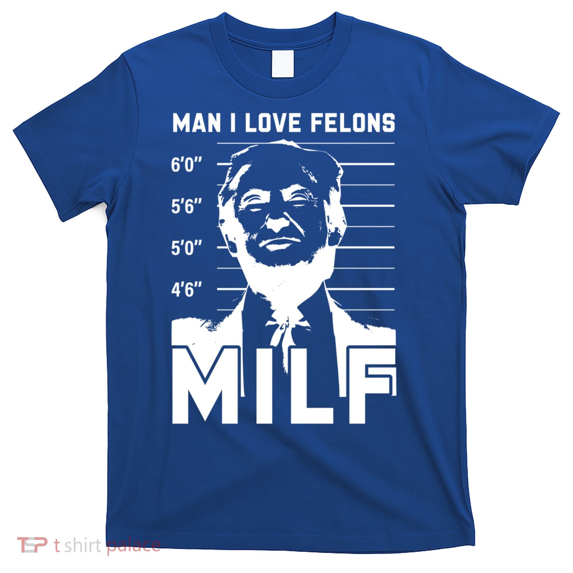 Milf I Love Felons Funny Trump Sarcastic Statet Humor Gift T-Shirt