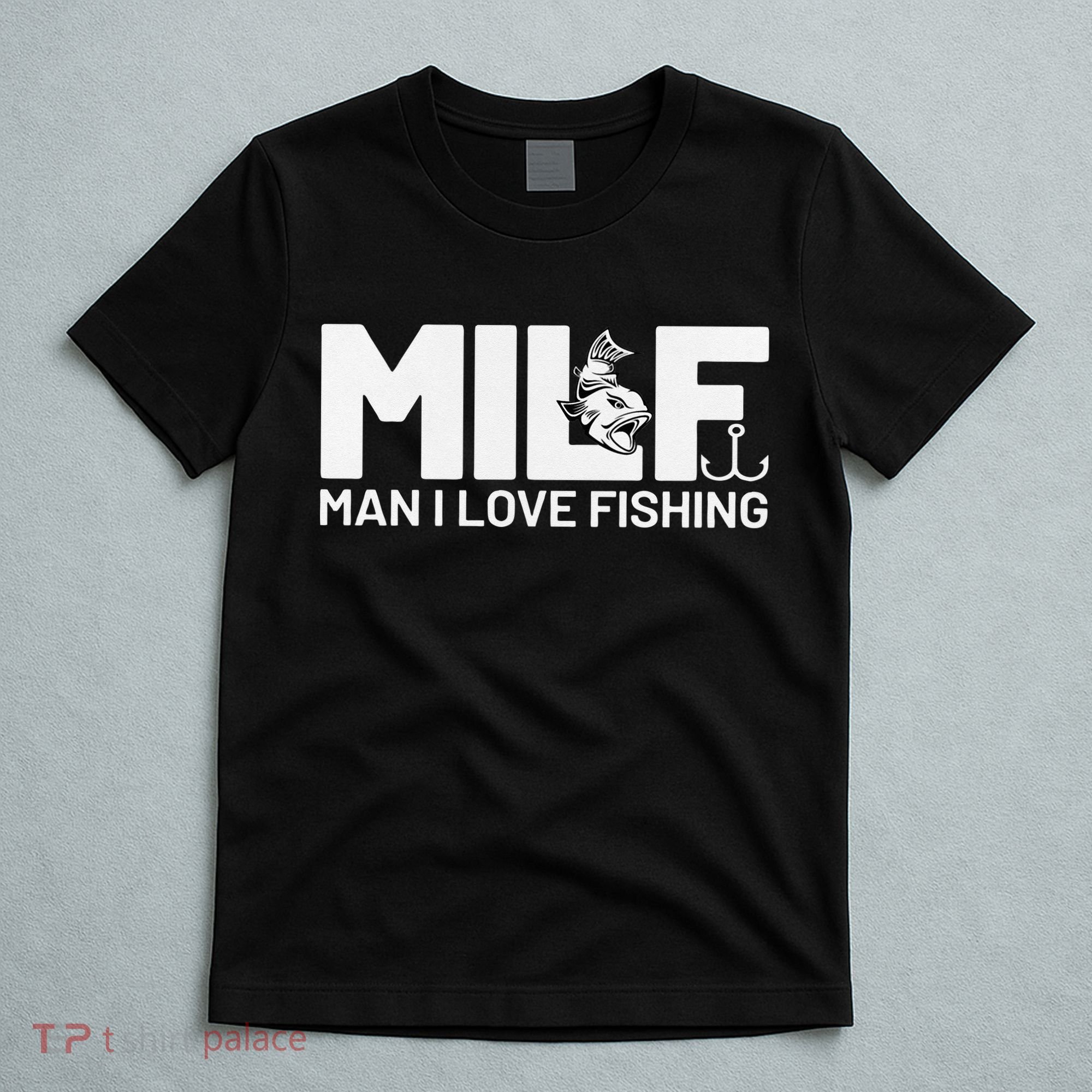 Man I Love Fishing Funny Sayings Milf Fishing T-Shirt