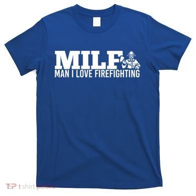 Milf: I Love Firefighting Funny Firefighter Fire Gift T-Shirt