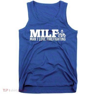 Milf: I Love Firefighting Funny Firefighter Fire Gift Tank Top