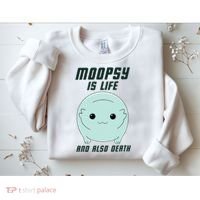 Moopsy Is Life And Also Death Sweatshirt thumb 2