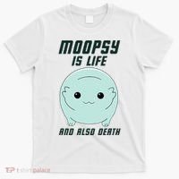 Moopsy Is Life And Also Death T-Shirt thumb 0
