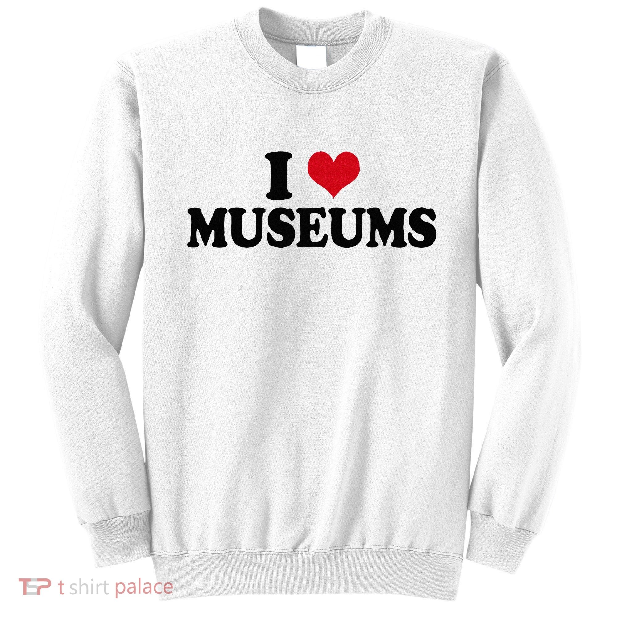 Museum I Love Museums Sweatshirt