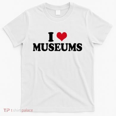Museum I Love Museums T-Shirt