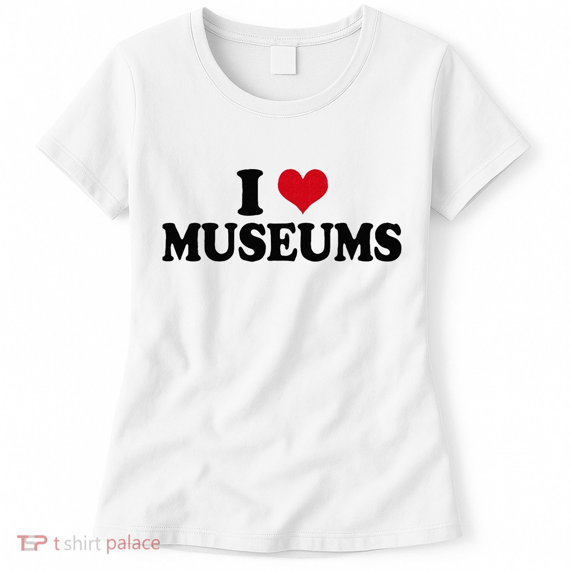 Museum I Love Museums Women's T-Shirt