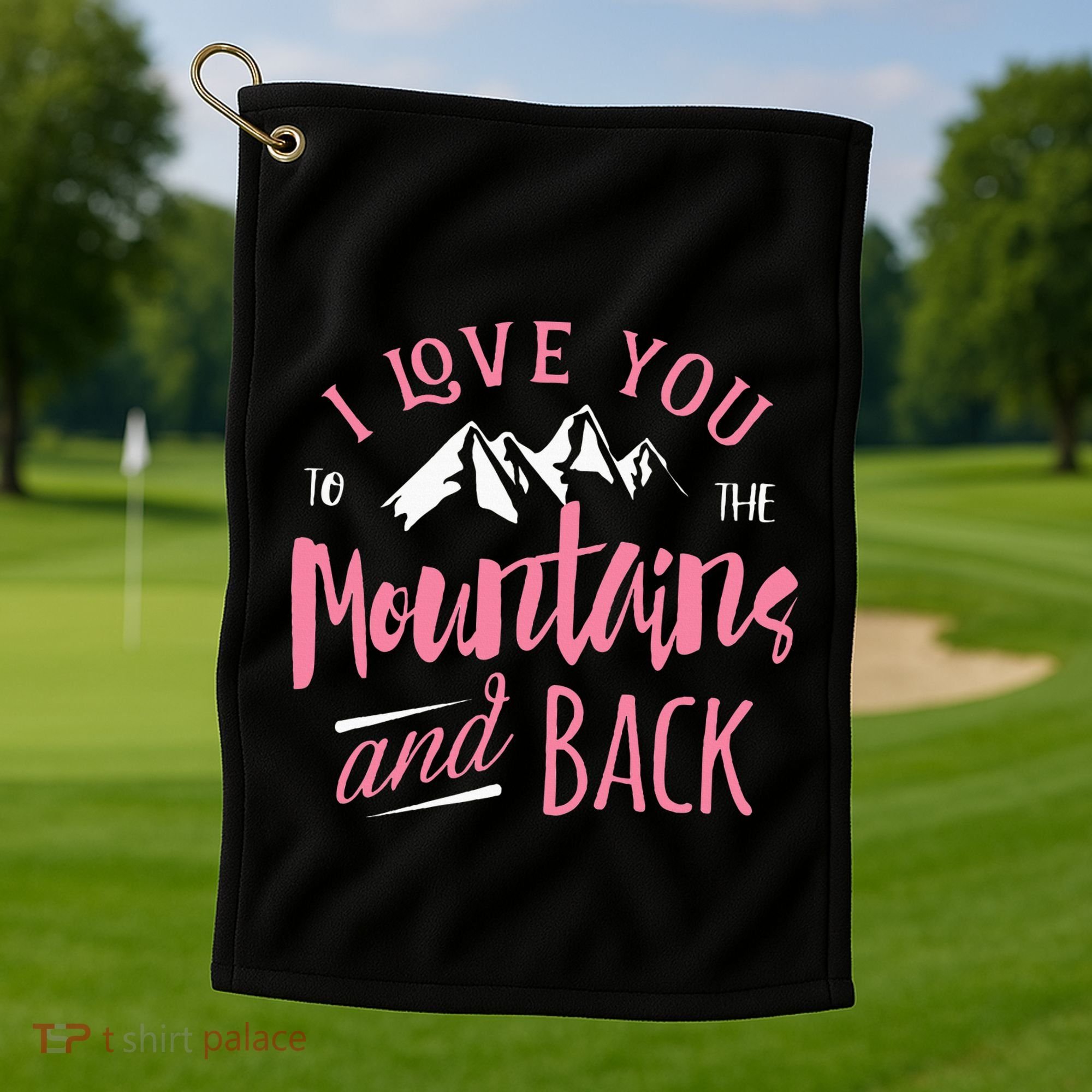 Mountain I Love You To The Mountain And Back Camping Golf Towel