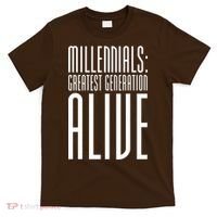 Millennials Greatest Generation Alive T-Shirt thumb 0