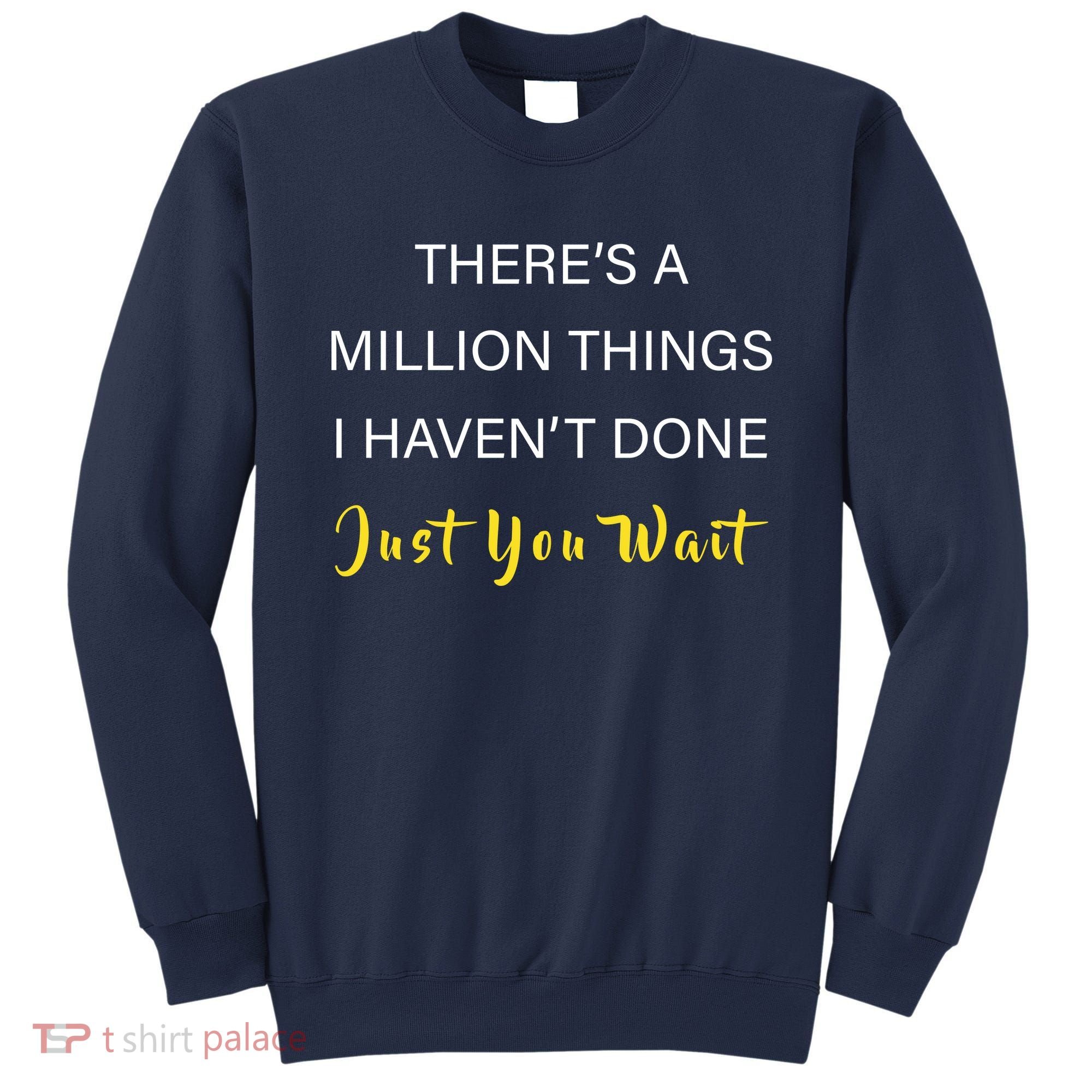 Million Things I Haven't Done You Just Wait Sweatshirt