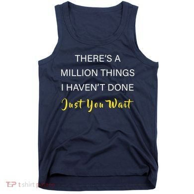 Million Things I Haven't Done You Just Wait Tank Top