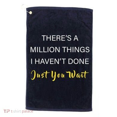 Million Things I Haven't Done You Just Wait Golf Towel