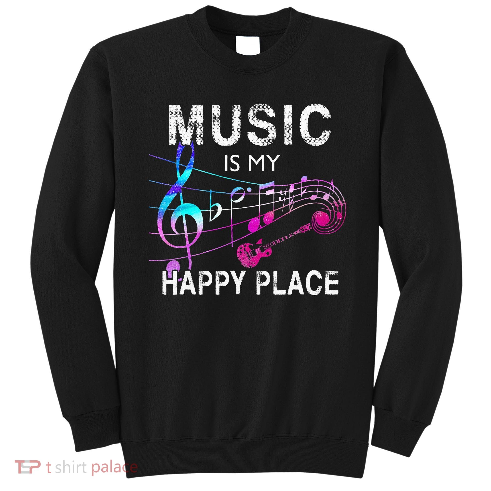 Music Is My Happy Place Inspiring Music Novelty Gift Sweatshirt