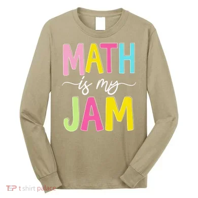 Math Is My Jam Mathematics Math Teacher Professor Math Long Sleeve Shirt