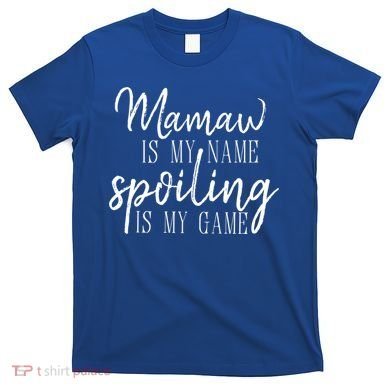 Mamaw Is My Name Spoiling Is My Game Gift T-Shirt
