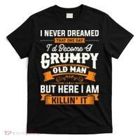Mens I Never Dreamed That I'd Become A Grumpy Old Man Grandpa T-Shirt thumb 0