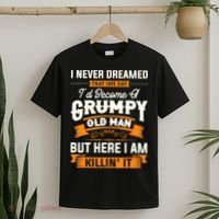 Mens I Never Dreamed That I'd Become A Grumpy Old Man Grandpa T-Shirt thumb 2