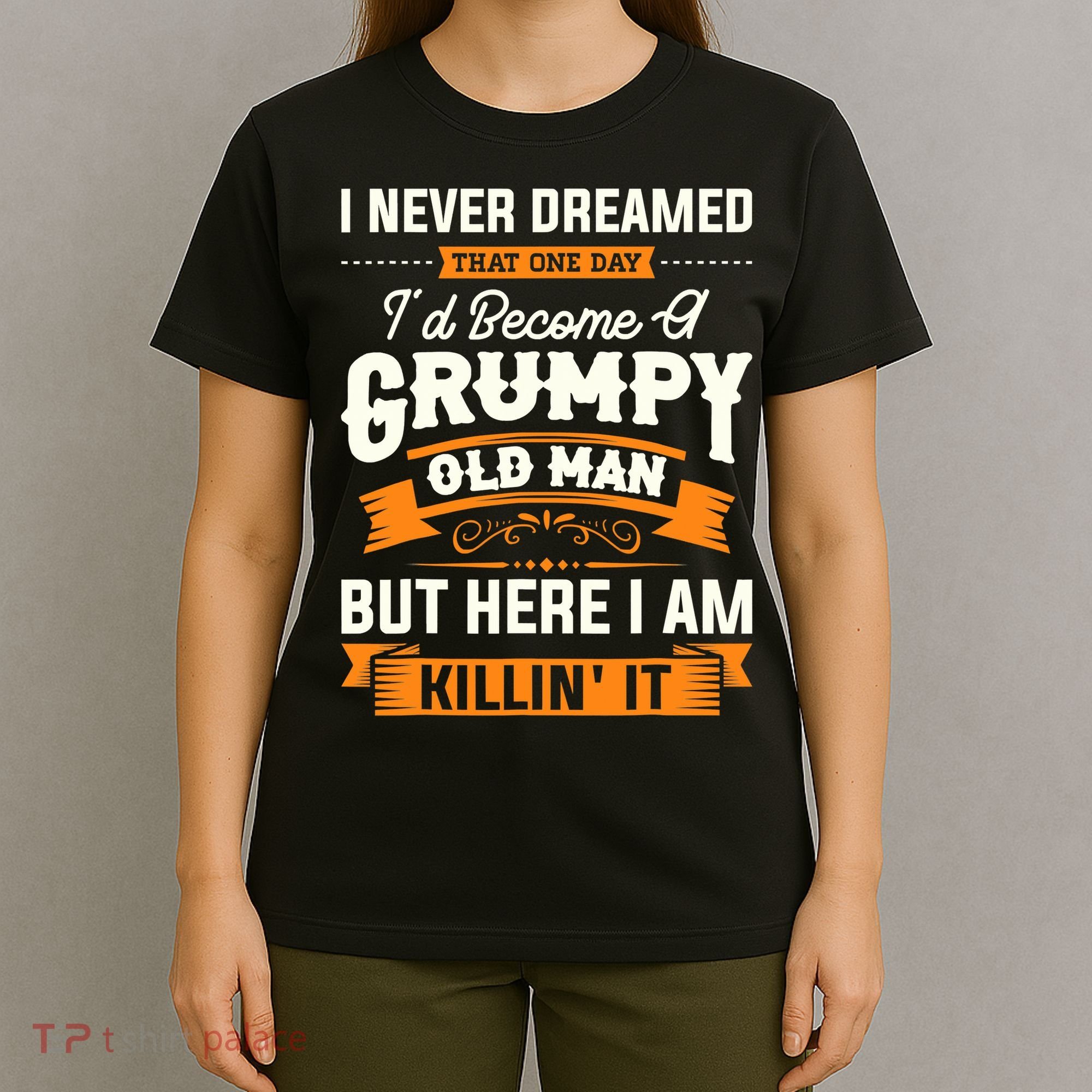 Mens I Never Dreamed That I'd Become A Grumpy Old Man Grandpa T-Shirt