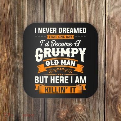 Mens I Never Dreamed That I'd Become A Grumpy Old Man Grandpa Coaster