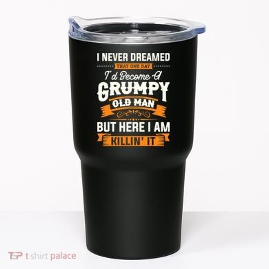 Mens I Never Dreamed That I'd Become A Grumpy Old Man Grandpa Tumbler