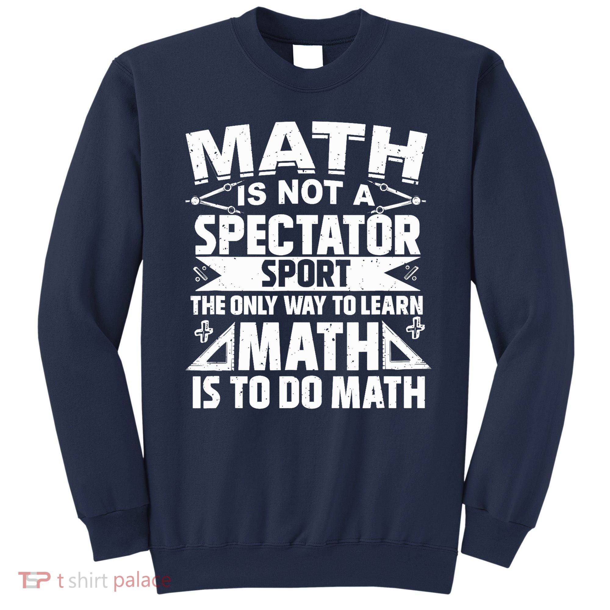 Math Is Not A Spectator Sport Mathematician Math Teacher Sweatshirt