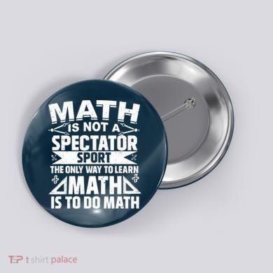 Math Is Not A Spectator Sport Mathematician Math Teacher Button