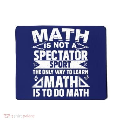 Math Is Not A Spectator Sport Mathematician Math Teacher Mousepad