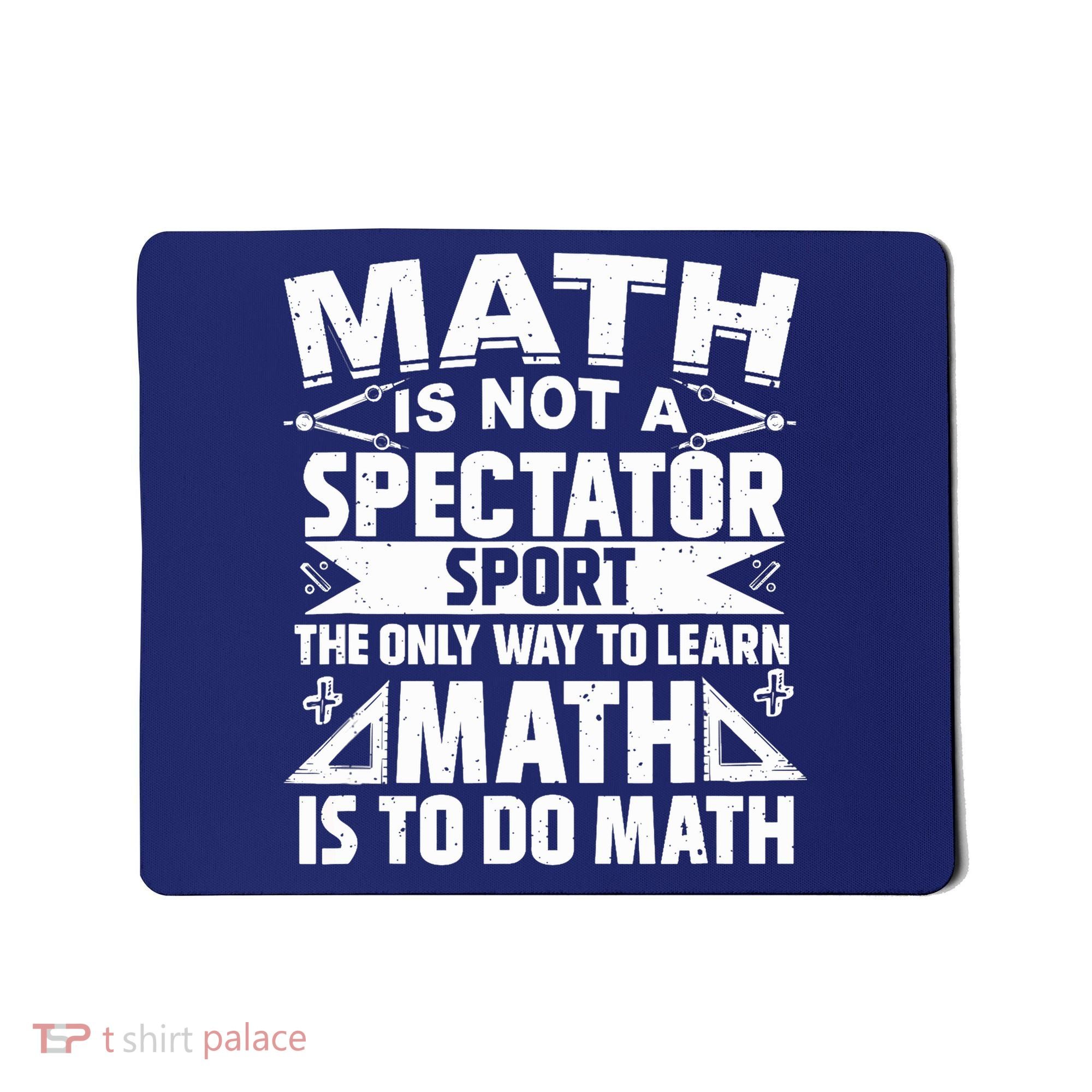 Math Is Not A Spectator Sport Mathematician Math Teacher Mousepad