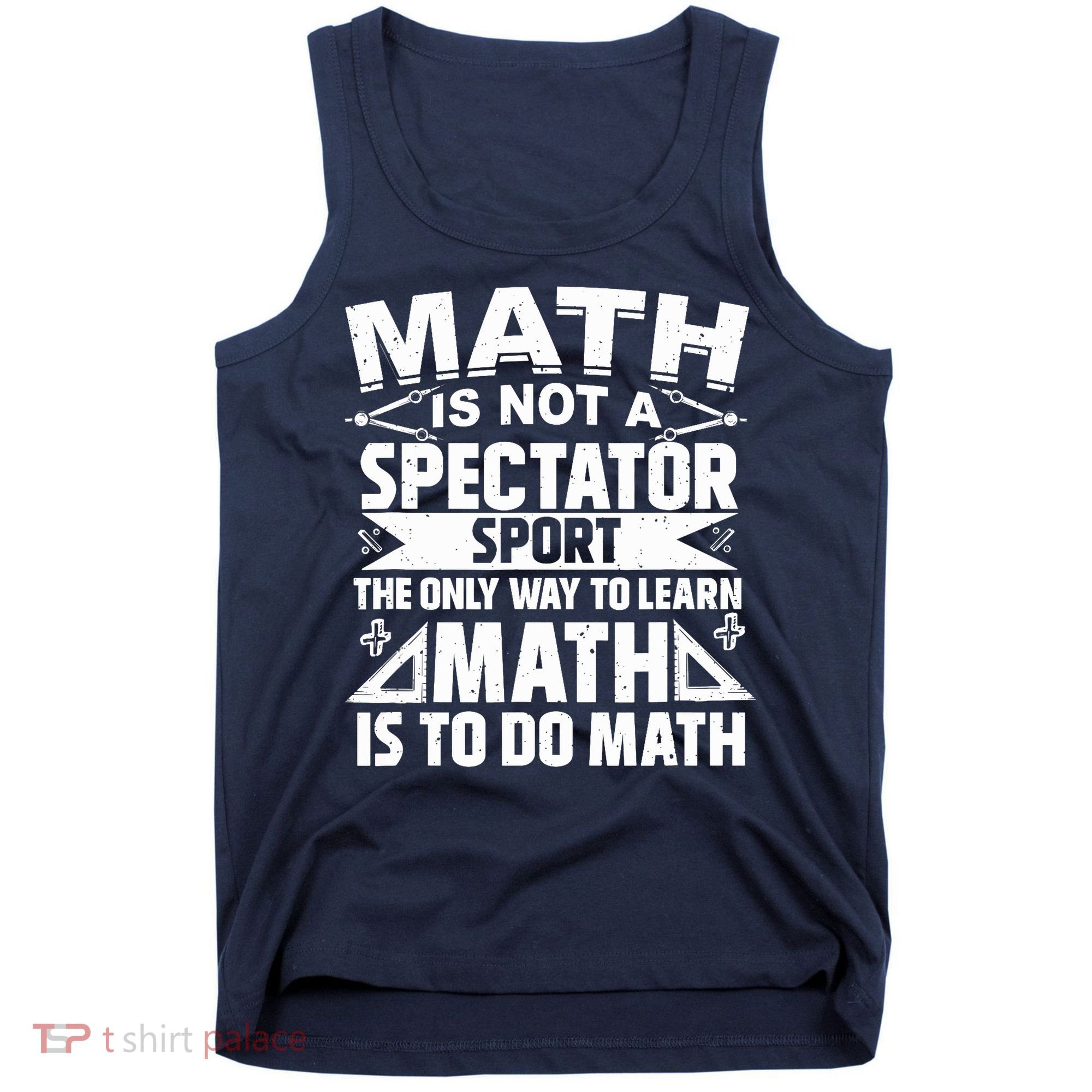 Math Is Not A Spectator Sport Mathematician Math Teacher Tank Top