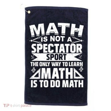Math Is Not A Spectator Sport Mathematician Math Teacher Golf Towel