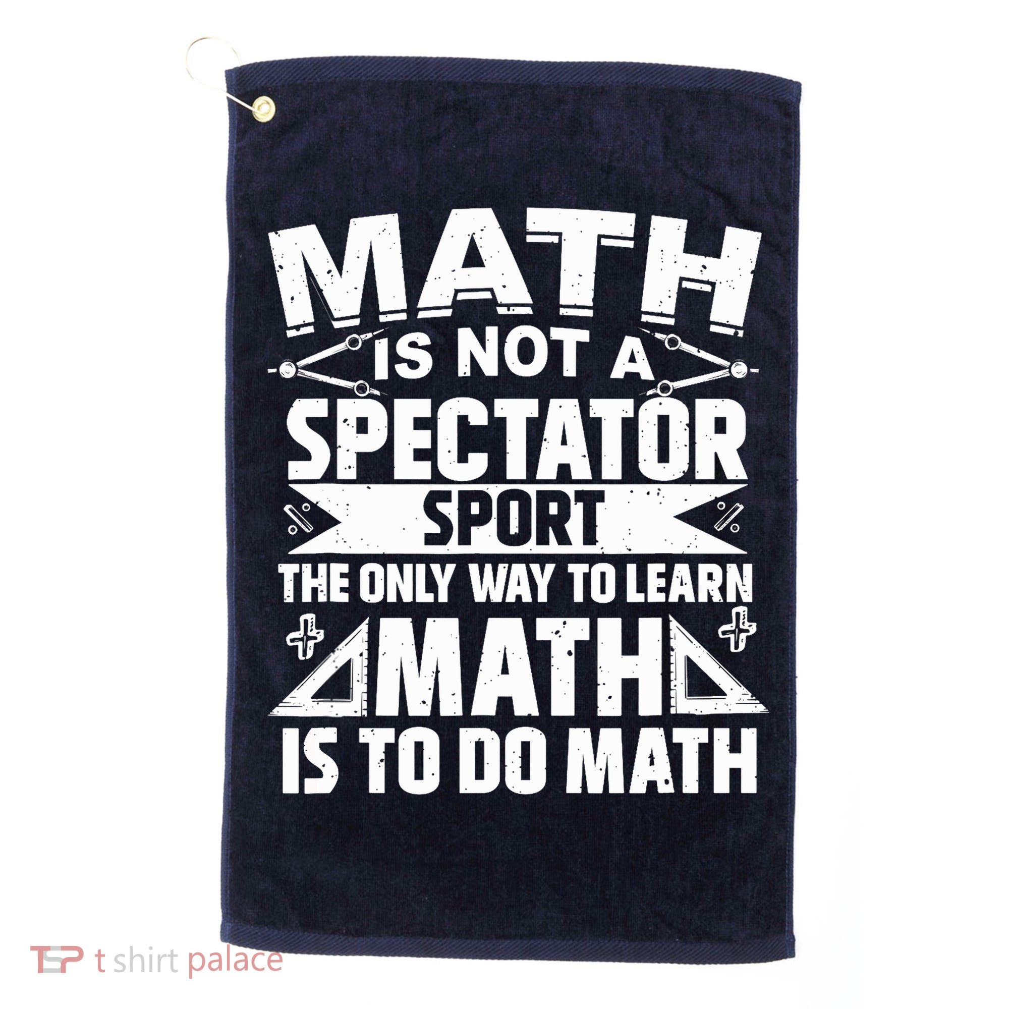 Math Is Not A Spectator Sport Mathematician Math Teacher Golf Towel