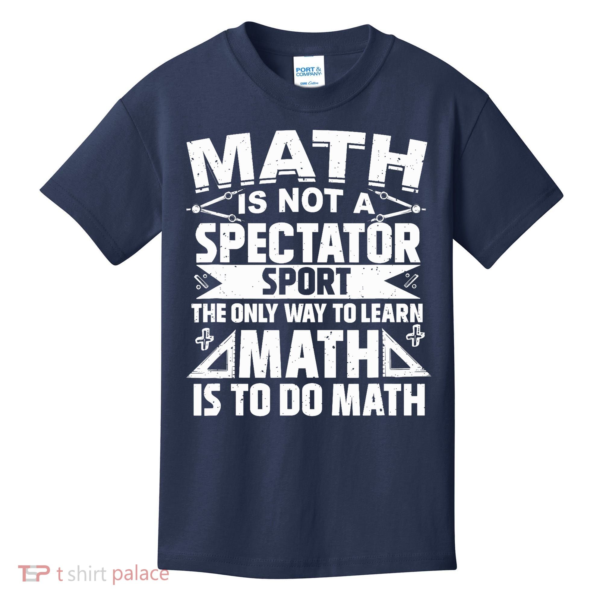 Math Is Not A Spectator Sport Mathematician Math Teacher Kids T-Shirt