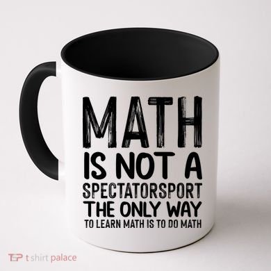 Math Is Not A Spectatorsport The Only Way To Learn To Do Math Funny Mathematics Coffee Mug