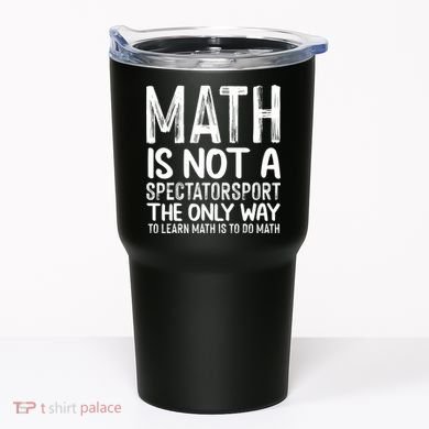 Math Is Not A Spectatorsport The Only Way To Learn To Do Math Funny Mathematics Tumbler