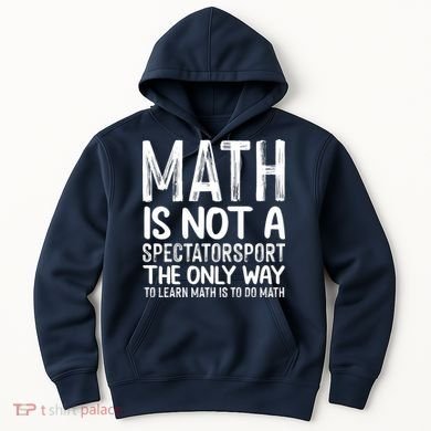 Math Is Not A Spectatorsport The Only Way To Learn To Do Math Funny Mathematics Hoodie