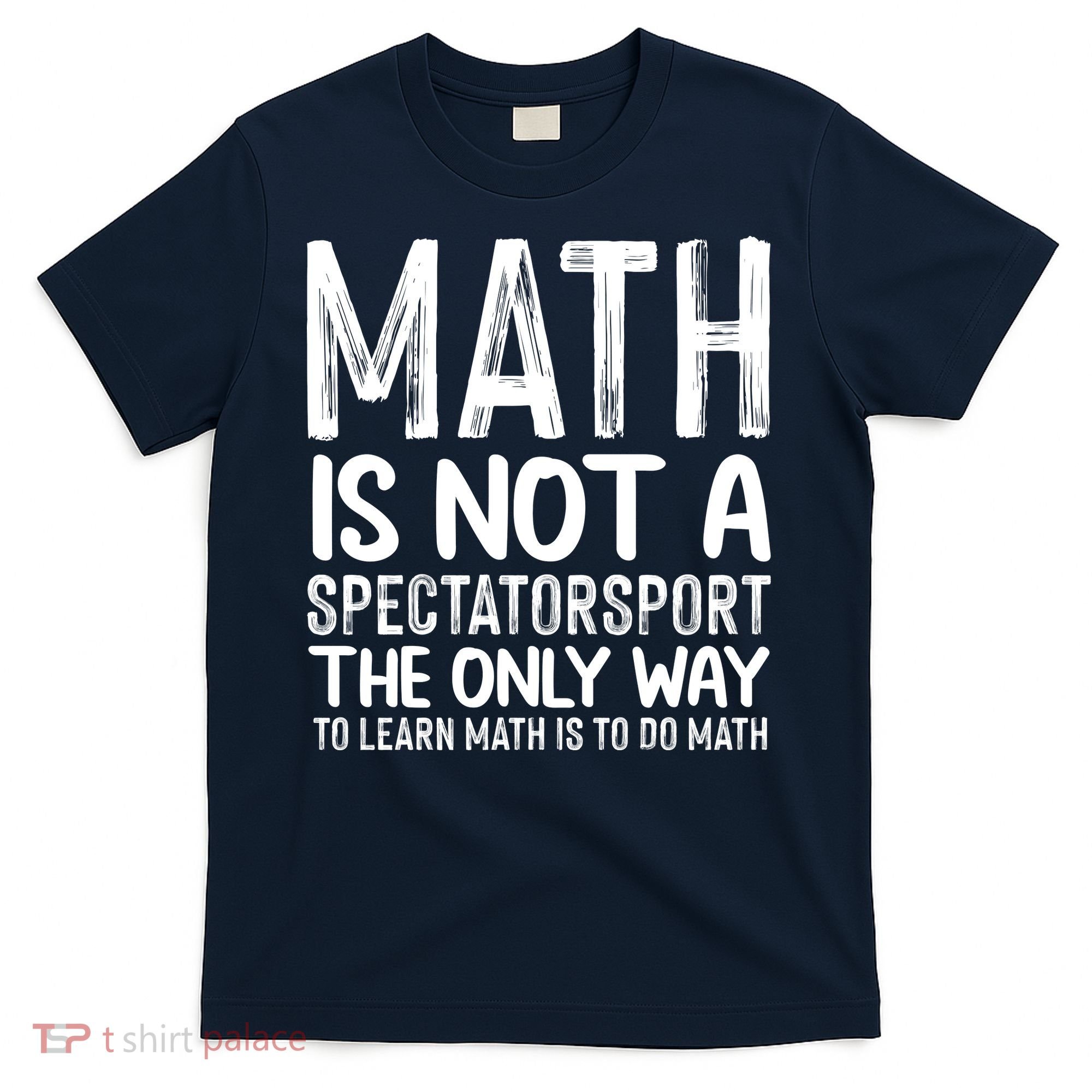 Math Is Not A Spectatorsport The Only Way To Learn To Do Math Funny Mathematics T-Shirt