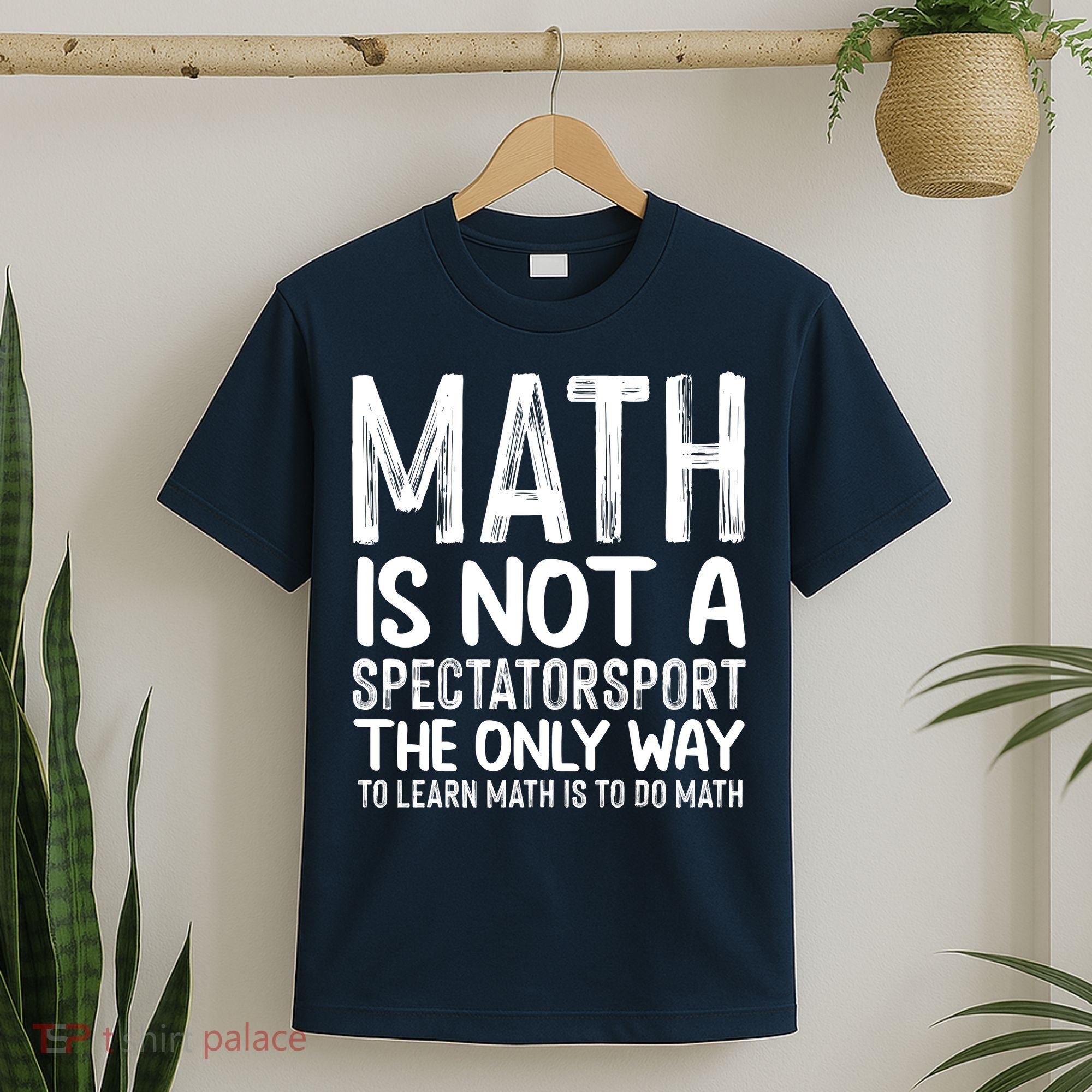 Math Is Not A Spectatorsport The Only Way To Learn To Do Math Funny Mathematics T-Shirt