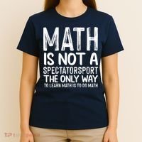 Math Is Not A Spectatorsport The Only Way To Learn To Do Math Funny Mathematics T-Shirt thumb 4