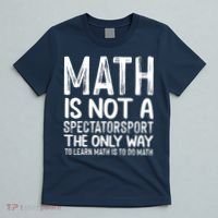 Math Is Not A Spectatorsport The Only Way To Learn To Do Math Funny Mathematics T-Shirt thumb 5
