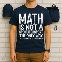 Math Is Not A Spectatorsport The Only Way To Learn To Do Math Funny Mathematics T-Shirt thumb 6