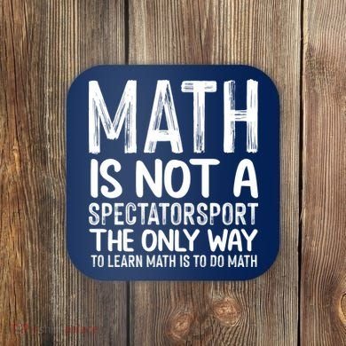 Math Is Not A Spectatorsport The Only Way To Learn To Do Math Funny Mathematics Coaster